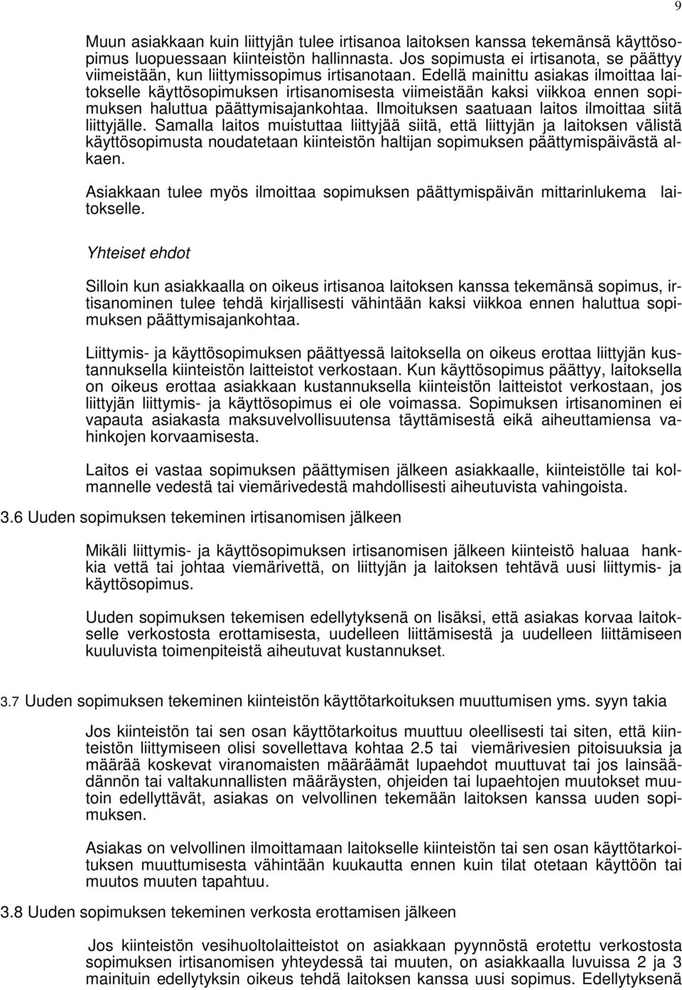 Edellä mainittu asiakas ilmoittaa laitokselle käyttösopimuksen irtisanomisesta viimeistään kaksi viikkoa ennen sopimuksen haluttua päättymisajankohtaa.