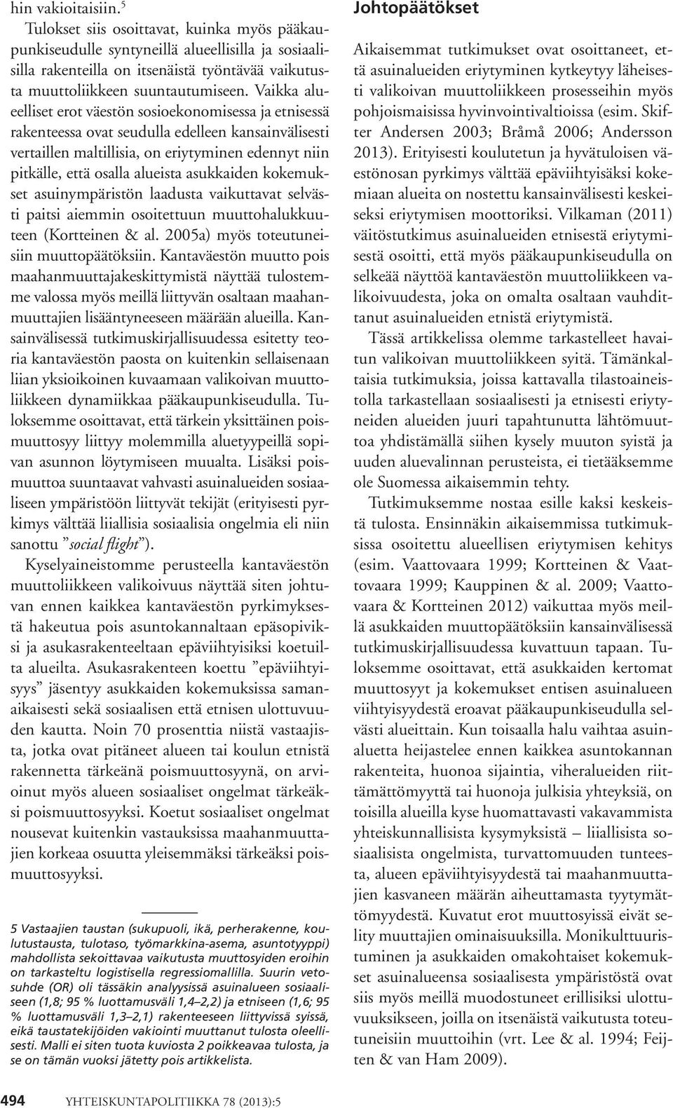 asukkaiden kokemukset asuinympäristön laadusta vaikuttavat selvästi paitsi aiemmin osoitettuun muuttohalukkuuteen (Kortteinen & al. 2005a) myös toteutuneisiin muuttopäätöksiin.