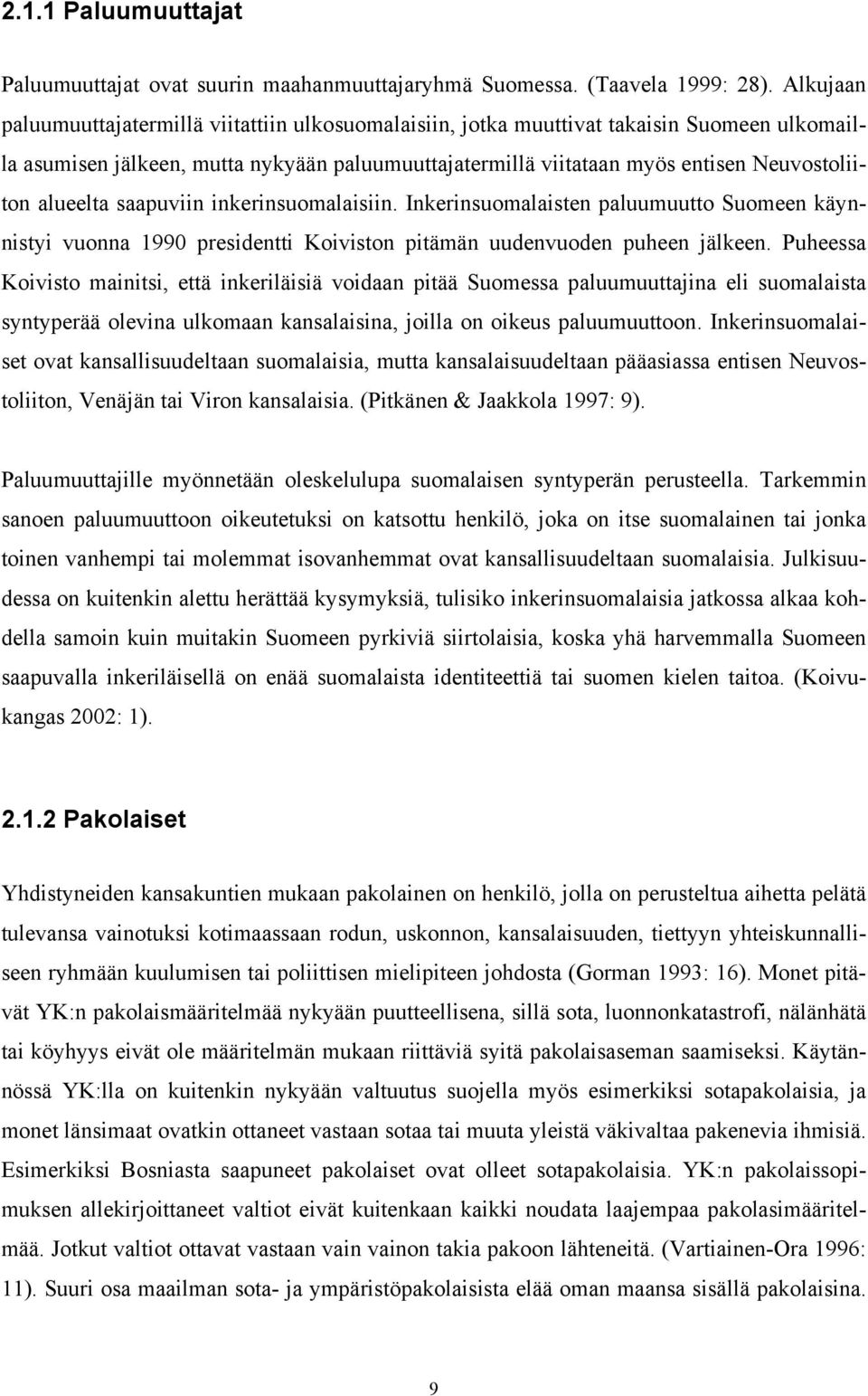 alueelta saapuviin inkerinsuomalaisiin. Inkerinsuomalaisten paluumuutto Suomeen käynnistyi vuonna 1990 presidentti Koiviston pitämän uudenvuoden puheen jälkeen.
