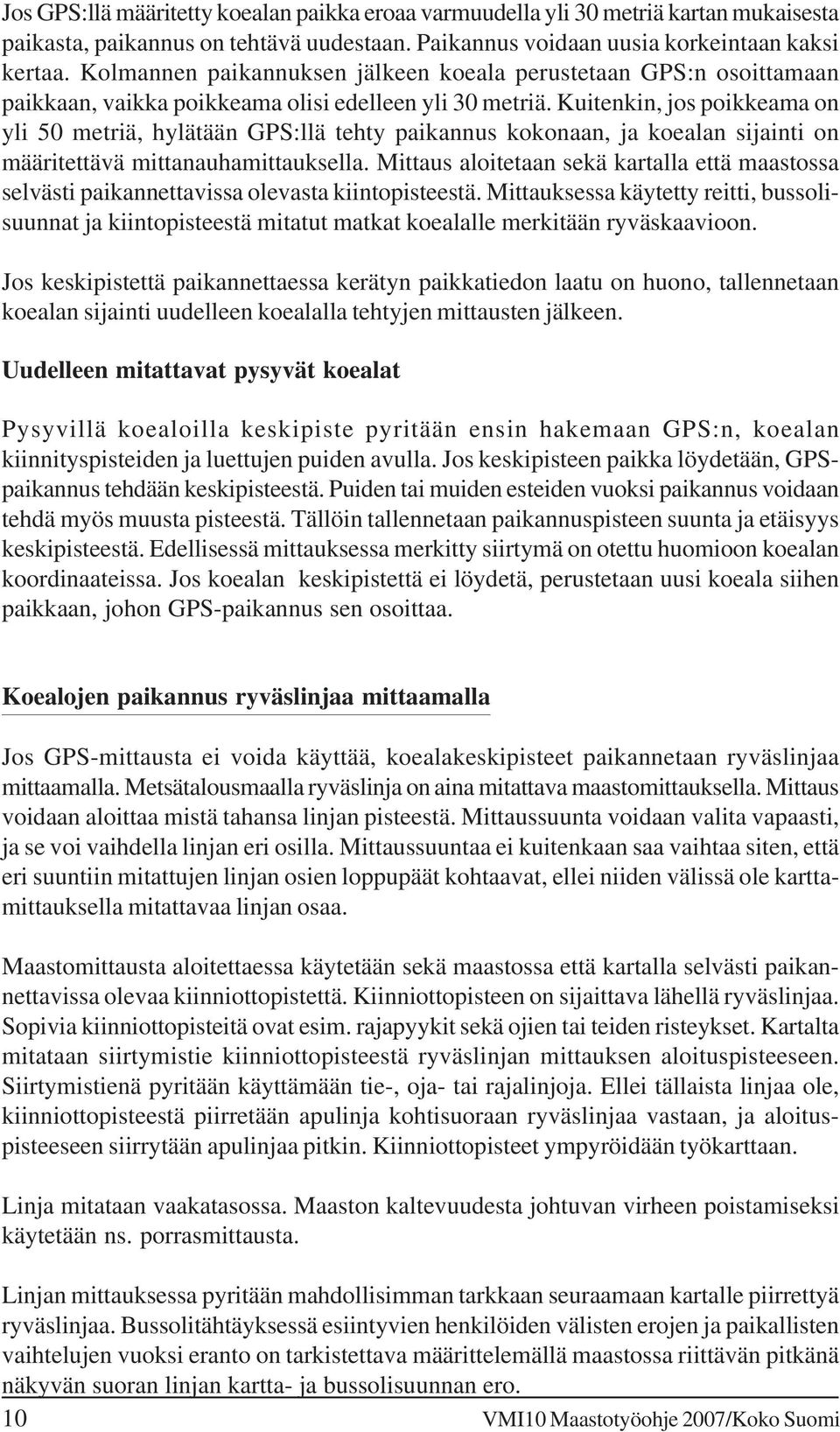 Kuitenkin, jos poikkeama on yli 50 metriä, hylätään GPS:llä tehty paikannus kokonaan, ja koealan sijainti on määritettävä mittanauhamittauksella.