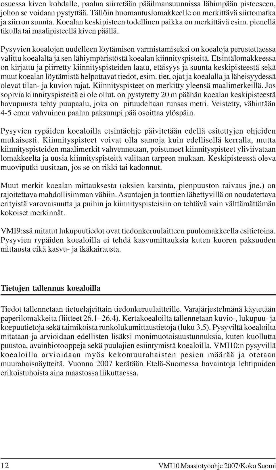 Pysyvien koealojen uudelleen löytämisen varmistamiseksi on koealoja perustettaessa valittu koealalta ja sen lähiympäristöstä koealan kiinnityspisteitä.