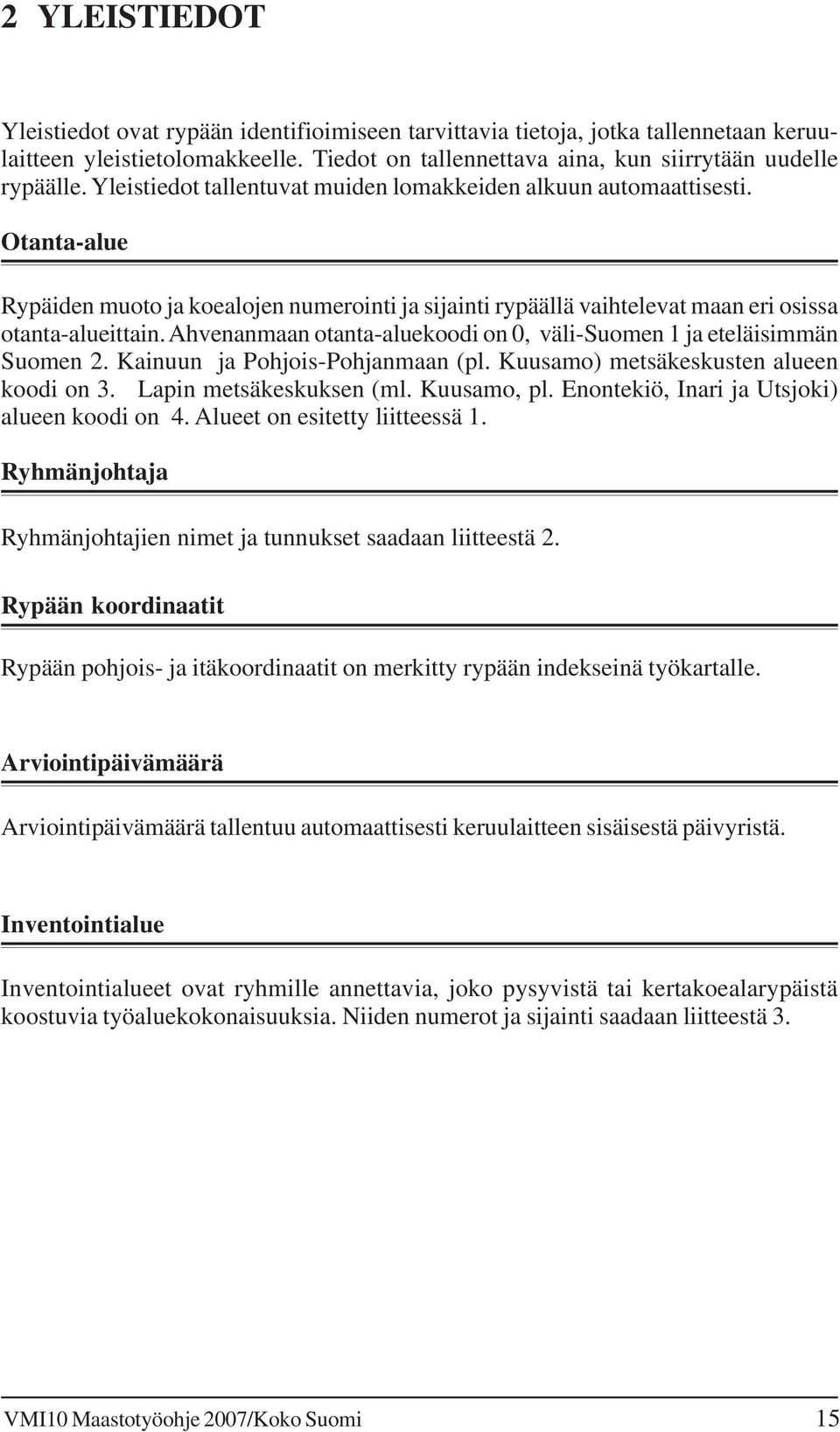 Ahvenanmaan otanta-aluekoodi on 0, väli-suomen 1 ja eteläisimmän Suomen 2. Kainuun ja Pohjois-Pohjanmaan (pl. Kuusamo) metsäkeskusten alueen koodi on 3. Lapin metsäkeskuksen (ml. Kuusamo, pl.