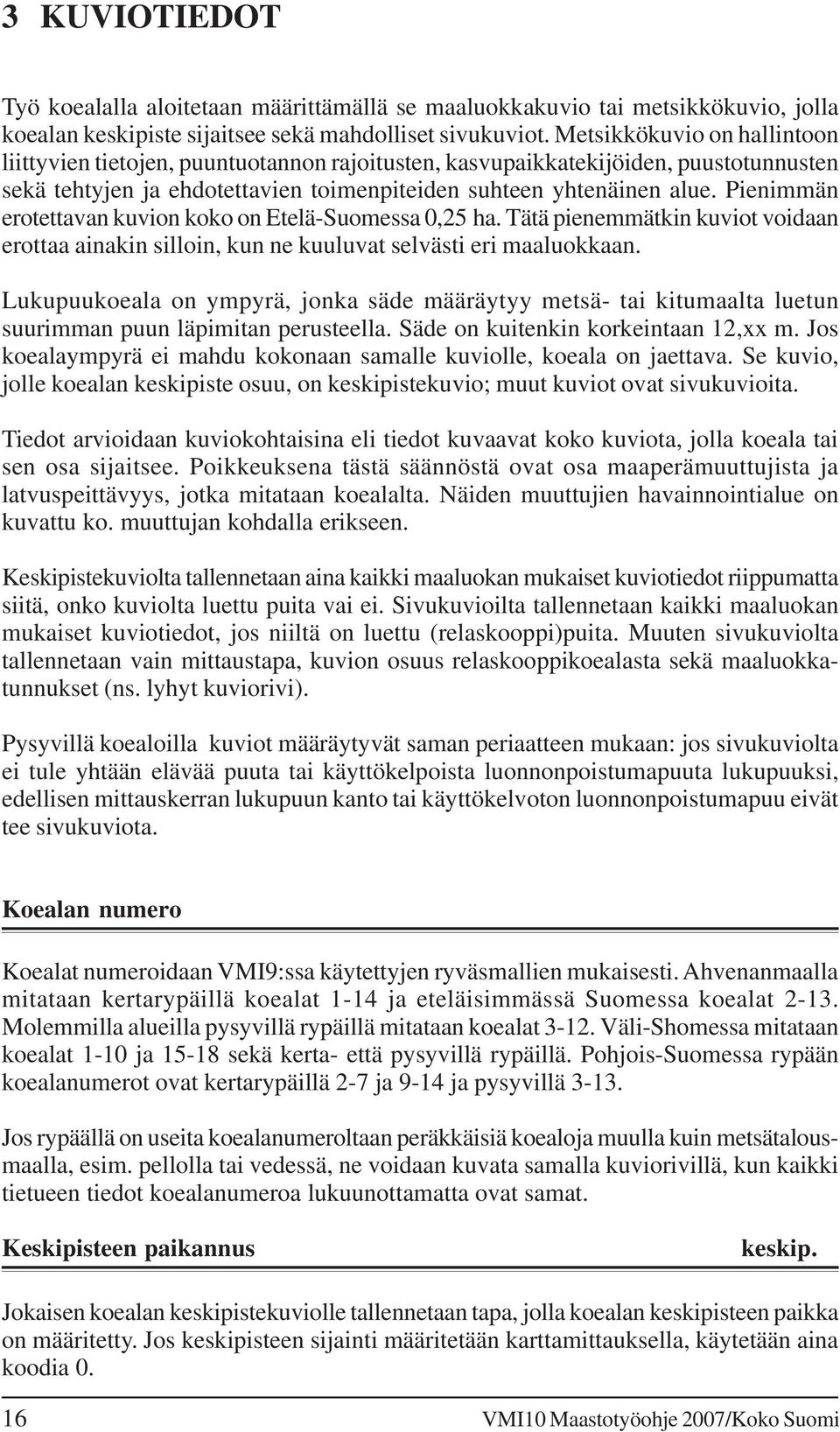 Pienimmän erotettavan kuvion koko on Etelä-Suomessa 0,25 ha. Tätä pienemmätkin kuviot voidaan erottaa ainakin silloin, kun ne kuuluvat selvästi eri maaluokkaan.