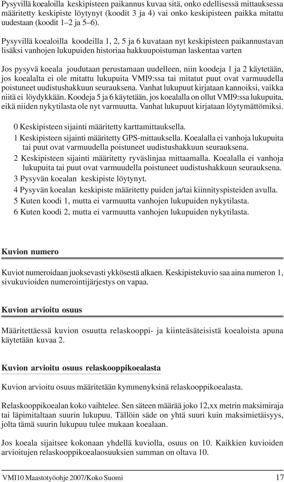 uudelleen, niin koodeja 1 ja 2 käytetään, jos koealalta ei ole mitattu lukupuita VMI9:ssa tai mitatut puut ovat varmuudella poistuneet uudistushakkuun seurauksena.