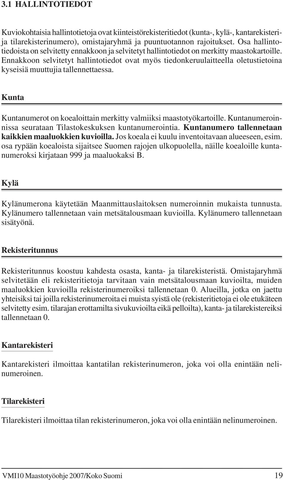 Ennakkoon selvitetyt hallintotiedot ovat myös tiedonkeruulaitteella oletustietoina kyseisiä muuttujia tallennettaessa. Kunta Kuntanumerot on koealoittain merkitty valmiiksi maastotyökartoille.