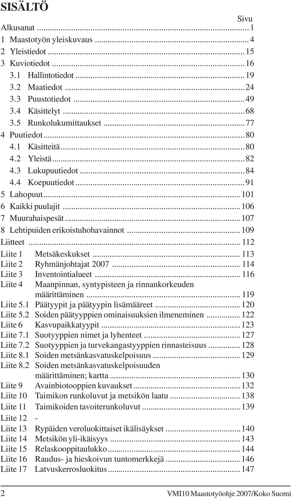 ..107 8 Lehtipuiden erikoistuhohavainnot...109 Liitteet... 112 Liite 1 Metsäkeskukset... 113 Liite 2 Ryhmänjohtajat 2007... 114 Liite 3 Inventointialueet.