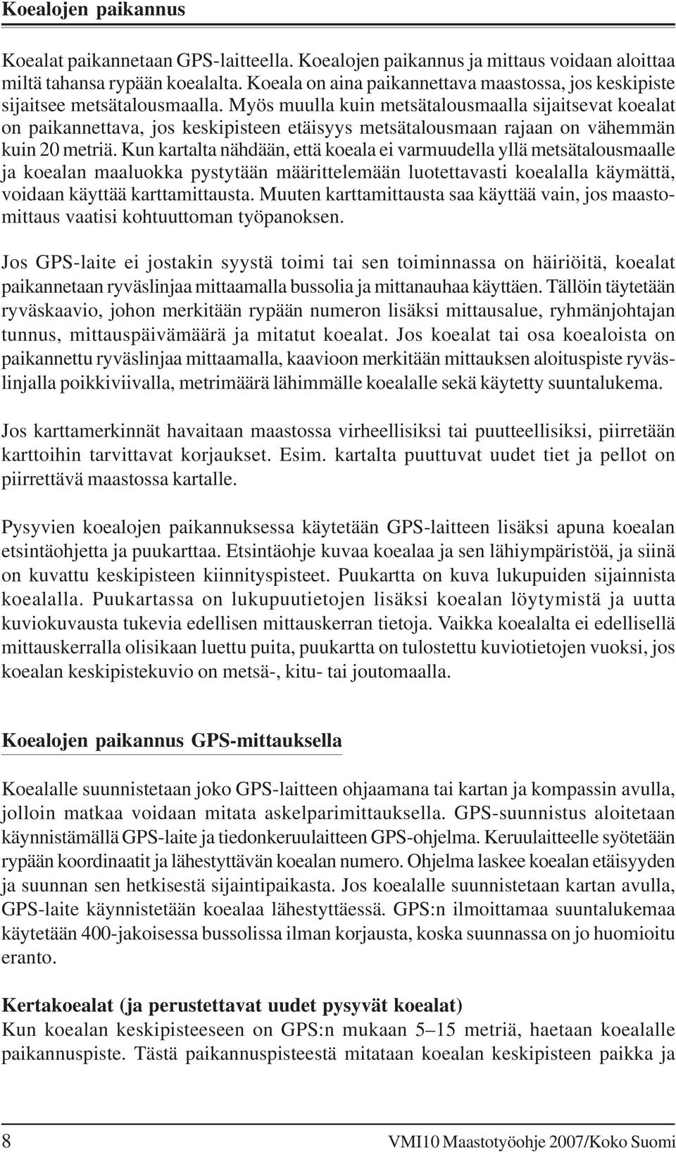 Myös muulla kuin metsätalousmaalla sijaitsevat koealat on paikannettava, jos keskipisteen etäisyys metsätalousmaan rajaan on vähemmän kuin 20 metriä.