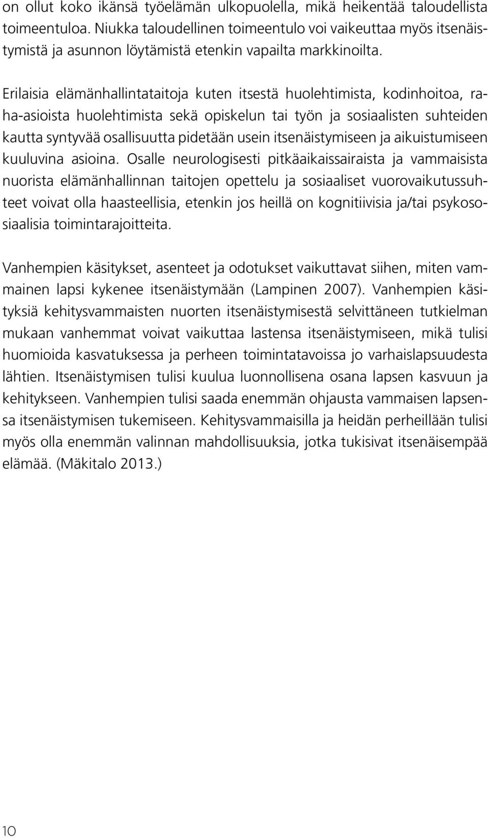 Erilaisia elämänhallintataitoja kuten itsestä huolehtimista, kodinhoitoa, raha-asioista huolehtimista sekä opiskelun tai työn ja sosiaalisten suhteiden kautta syntyvää osallisuutta pidetään usein