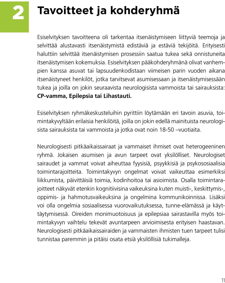 Esiselvityksen pääkohderyhmänä olivat vanhempien kanssa asuvat tai lapsuudenkodistaan viimeisen parin vuoden aikana itsenäistyneet henkilöt, jotka tarvitsevat asumisessaan ja itsenäistymisessään