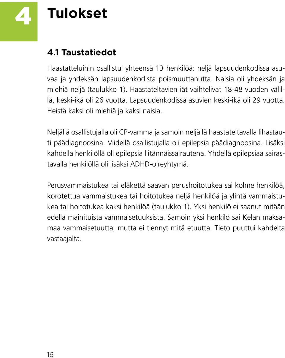 Heistä kaksi oli miehiä ja kaksi naisia. Neljällä osallistujalla oli CP-vamma ja samoin neljällä haastateltavalla lihastauti päädiagnoosina. Viidellä osallistujalla oli epilepsia päädiagnoosina.