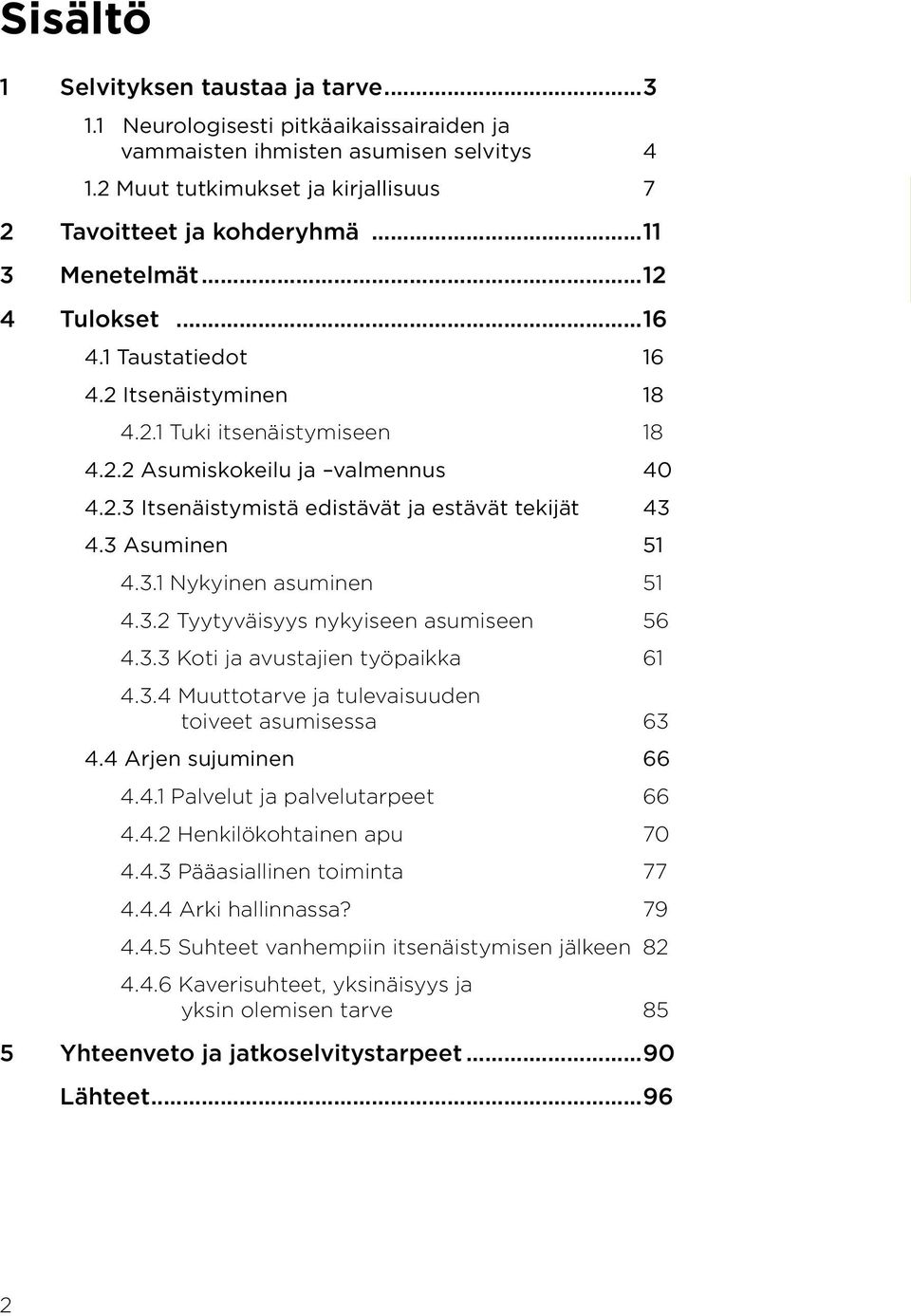 3 Asuminen 51 4.3.1 Nykyinen asuminen 51 4.3.2 Tyytyväisyys nykyiseen asumiseen 56 4.3.3 Koti ja avustajien työpaikka 61 4.3.4 Muuttotarve ja tulevaisuuden toiveet asumisessa 63 4.