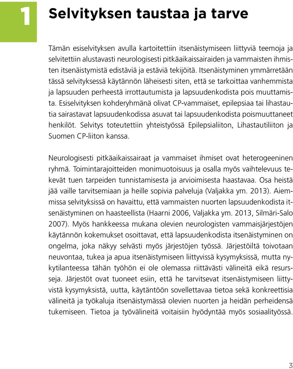 Itsenäistyminen ymmärretään tässä selvityksessä käytännön läheisesti siten, että se tarkoittaa vanhemmista ja lapsuuden perheestä irrottautumista ja lapsuudenkodista pois muuttamista.