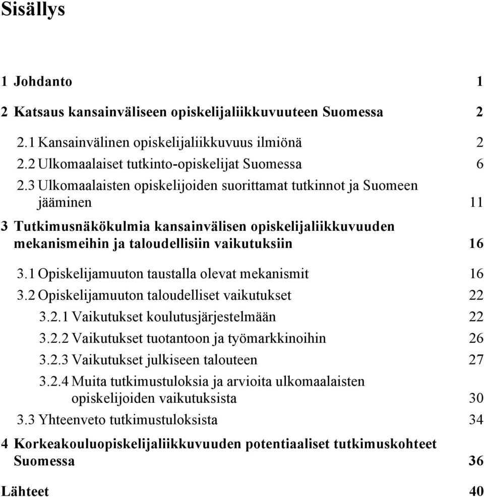 1 Opiskelijamuuton taustalla olevat mekanismit 16 3.2 Opiskelijamuuton taloudelliset vaikutukset 22 3.2.1 Vaikutukset koulutusjärjestelmään 22 3.2.2 Vaikutukset tuotantoon ja työmarkkinoihin 26 3.2.3 Vaikutukset julkiseen talouteen 27 3.