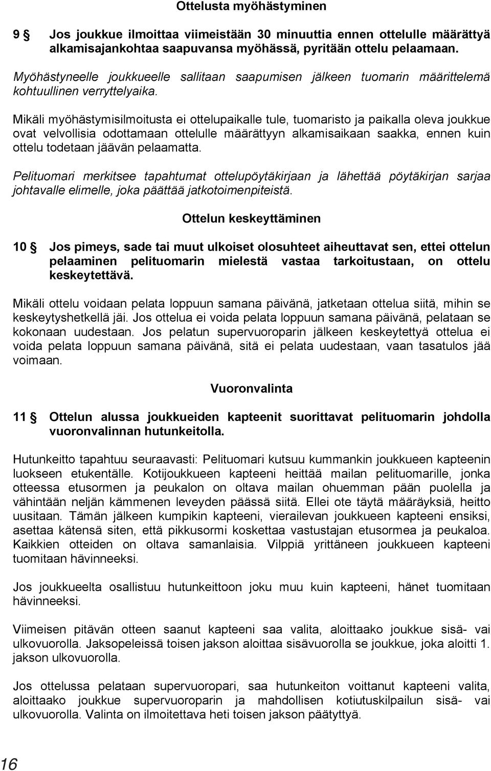 Mikäli myöhästymisilmoitusta ei ottelupaikalle tule, tuomaristo ja paikalla oleva joukkue ovat velvollisia odottamaan ottelulle määrättyyn alkamisaikaan saakka, ennen kuin ottelu todetaan jäävän