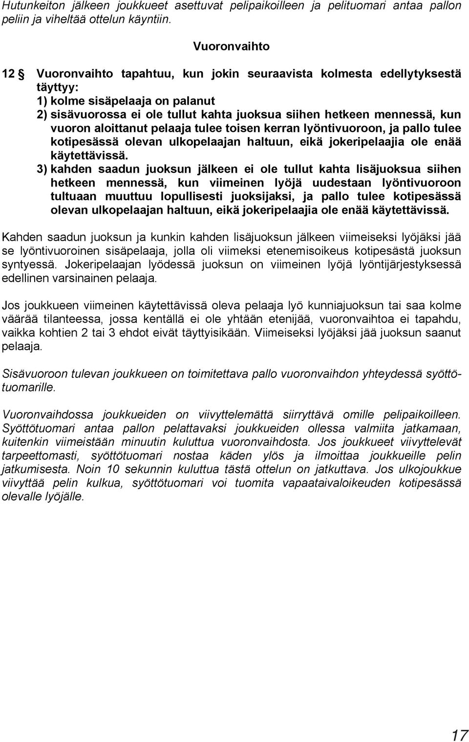 vuoron aloittanut pelaaja tulee toisen kerran lyöntivuoroon, ja pallo tulee kotipesässä olevan ulkopelaajan haltuun, eikä jokeripelaajia ole enää käytettävissä.