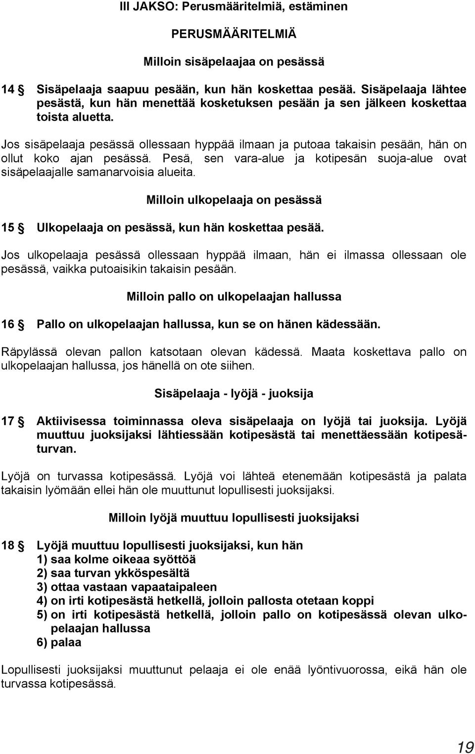 Jos sisäpelaaja pesässä ollessaan hyppää ilmaan ja putoaa takaisin pesään, hän on ollut koko ajan pesässä. Pesä, sen vara-alue ja kotipesän suoja-alue ovat sisäpelaajalle samanarvoisia alueita.