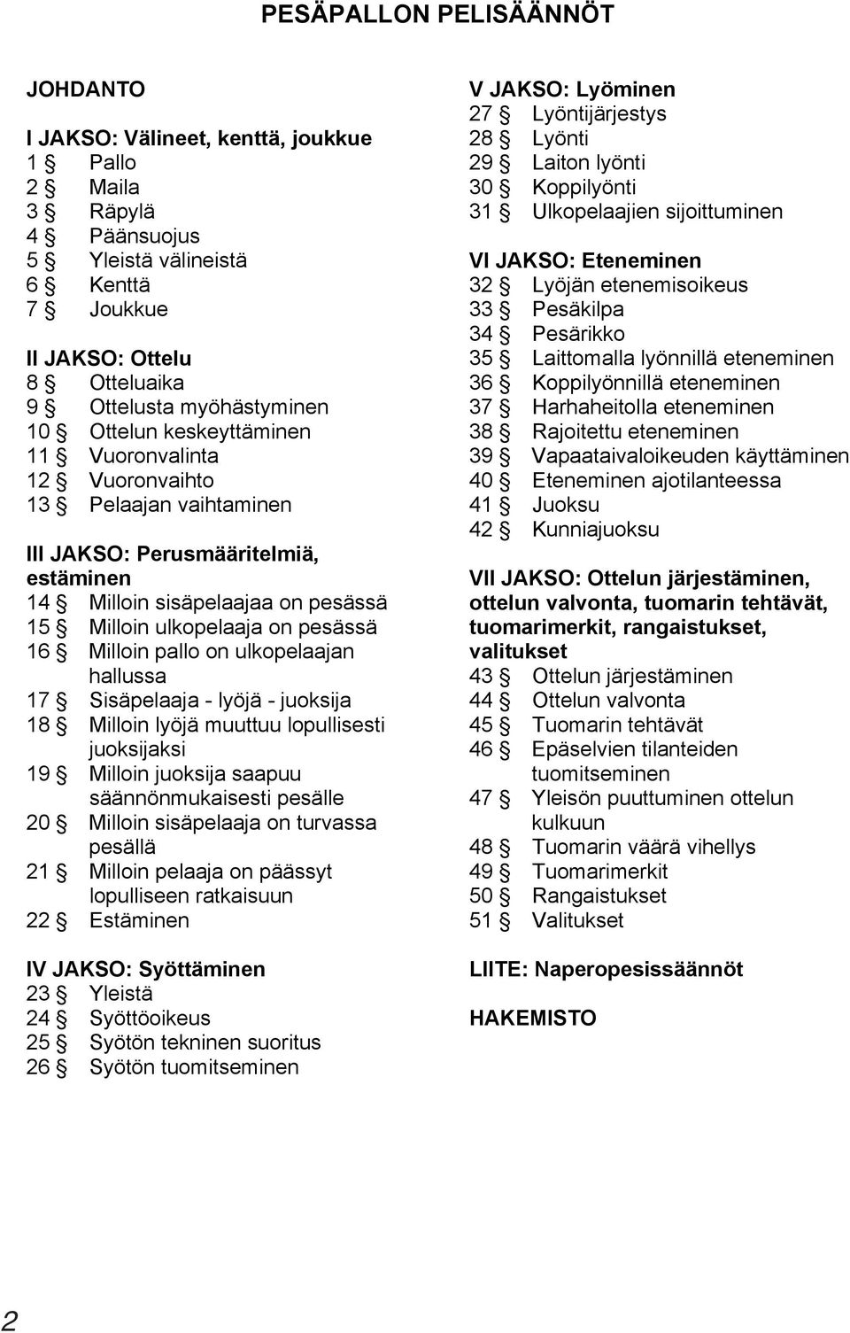 pesässä 16 Milloin pallo on ulkopelaajan hallussa 17 Sisäpelaaja - lyöjä - juoksija 18 Milloin lyöjä muuttuu lopullisesti juoksijaksi 19 Milloin juoksija saapuu säännönmukaisesti pesälle 20 Milloin