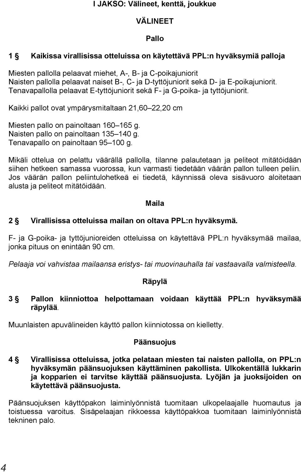 Kaikki pallot ovat ympärysmitaltaan 21,60 22,20 cm Miesten pallo on painoltaan 160 165 g. Naisten pallo on painoltaan 135 140 g. Tenavapallo on painoltaan 95 100 g.