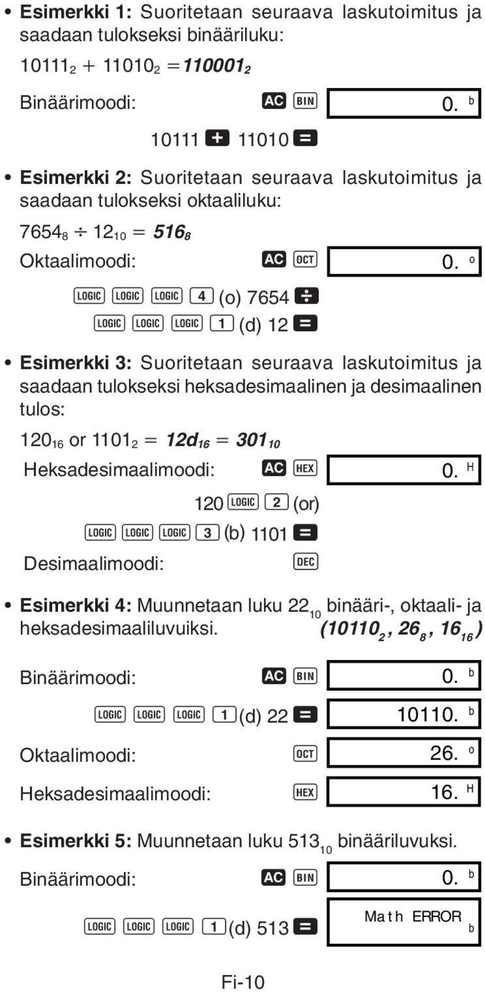 o l l l 4 (o) 7654 \ l l l 1 (d) 12 = Esimerkki 3: Suoritetaan seuraava laskutoimitus ja saadaan tulokseksi heksadesimaalinen ja desimaalinen tulos: 120 16 or 1101 2 12d 16 301 10