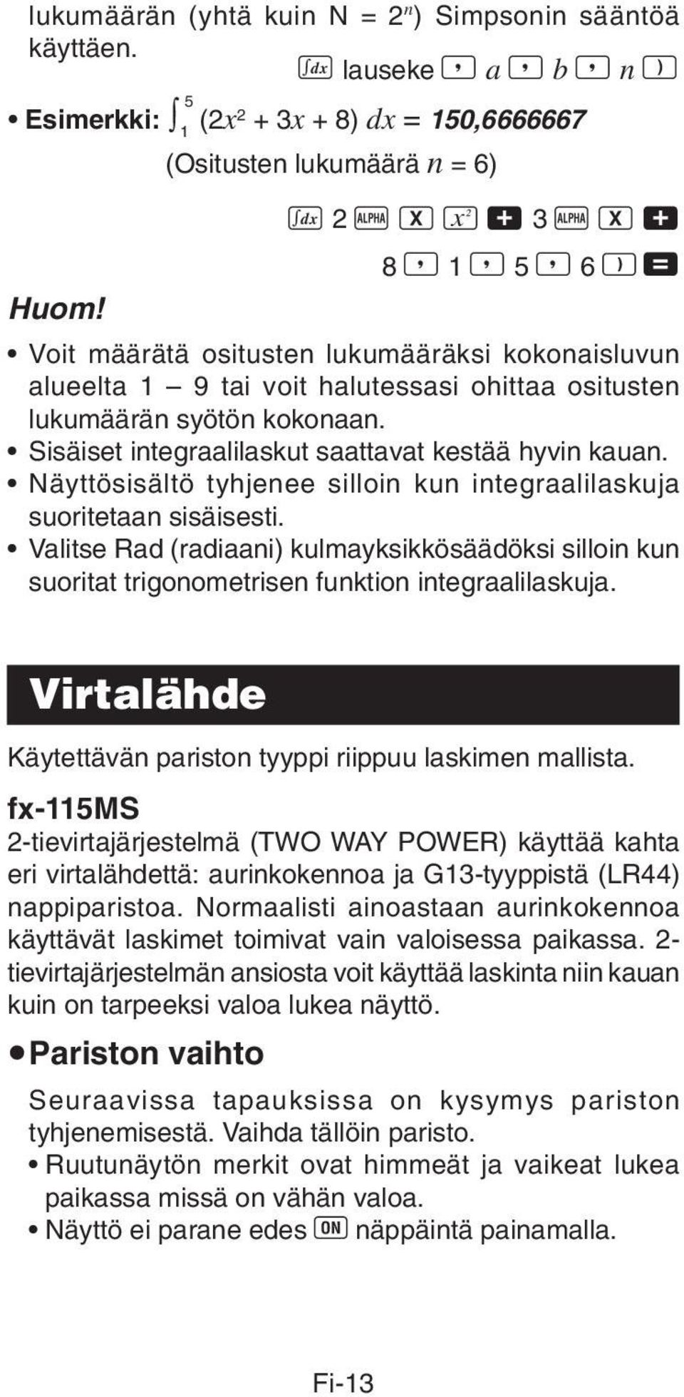 Voit määrätä ositusten lukumääräksi kokonaisluvun alueelta 1 9 tai voit halutessasi ohittaa ositusten lukumäärän syötön kokonaan. Sisäiset integraalilaskut saattavat kestää hyvin kauan.