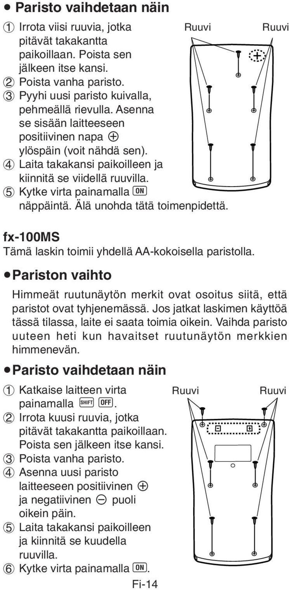 Älä unohda tätä toimenpidettä. Ruuvi fx-100ms Tämä laskin toimii yhdellä AA-kokoisella paristolla. upariston vaihto Himmeät ruutunäytön merkit ovat osoitus siitä, että paristot ovat tyhjenemässä.