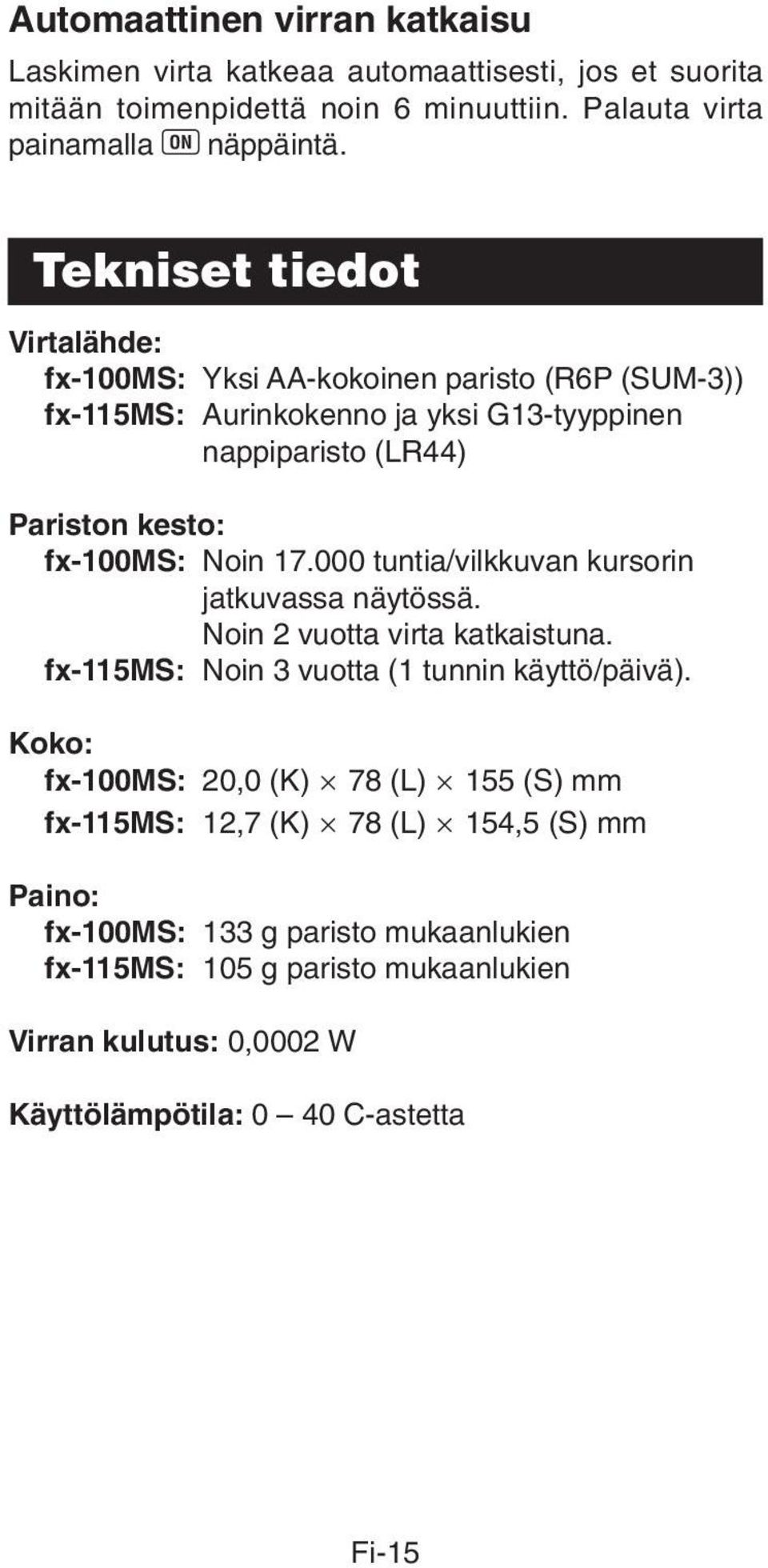 17.000 tuntia/vilkkuvan kursorin jatkuvassa näytössä. Noin 2 vuotta virta katkaistuna. fx-115ms: Noin 3 vuotta (1 tunnin käyttö/päivä).