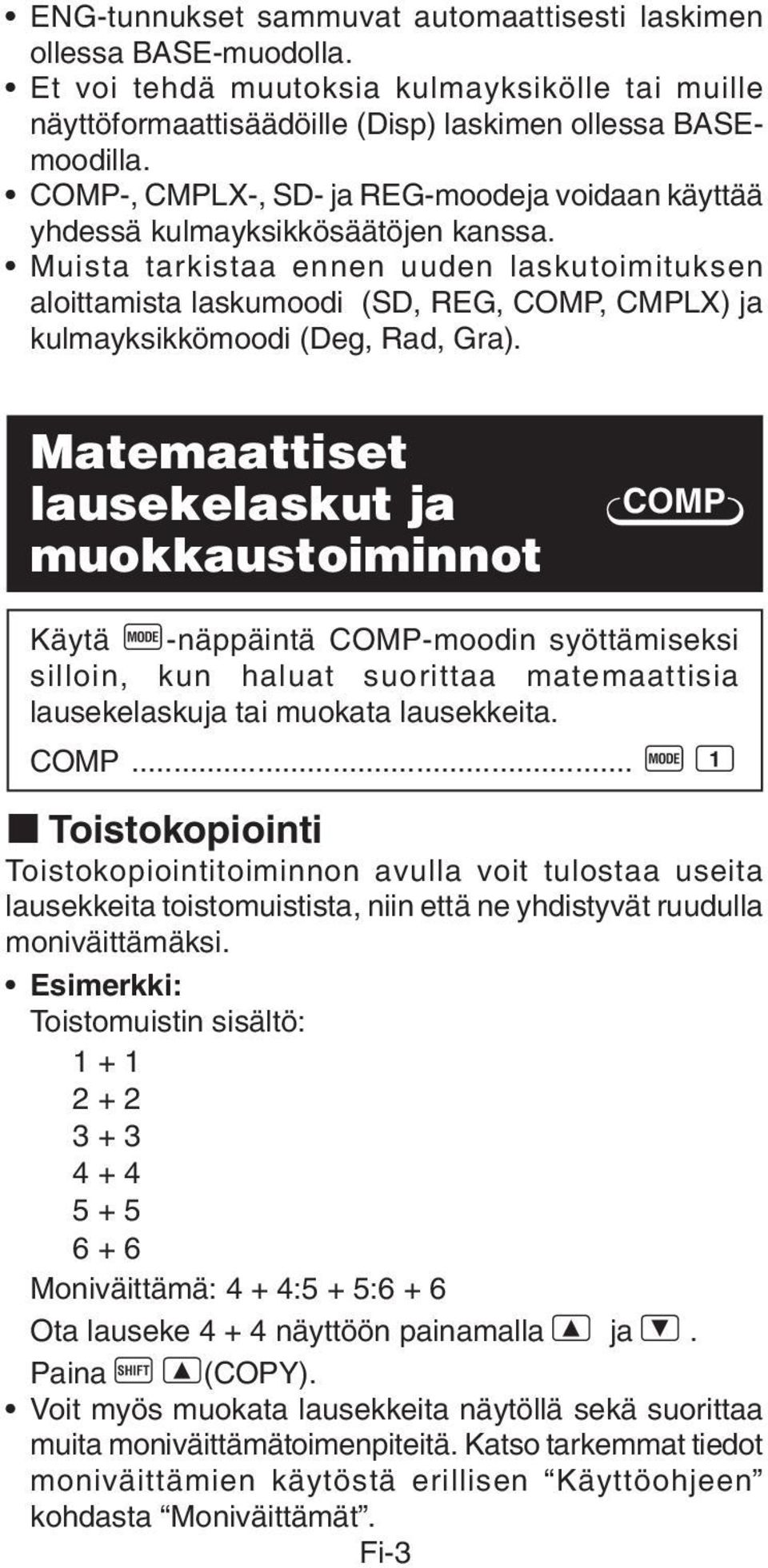 Muista tarkistaa ennen uuden laskutoimituksen aloittamista laskumoodi (SD, REG, COMP, CMPLX) ja kulmayksikkömoodi (Deg, Rad, Gra).