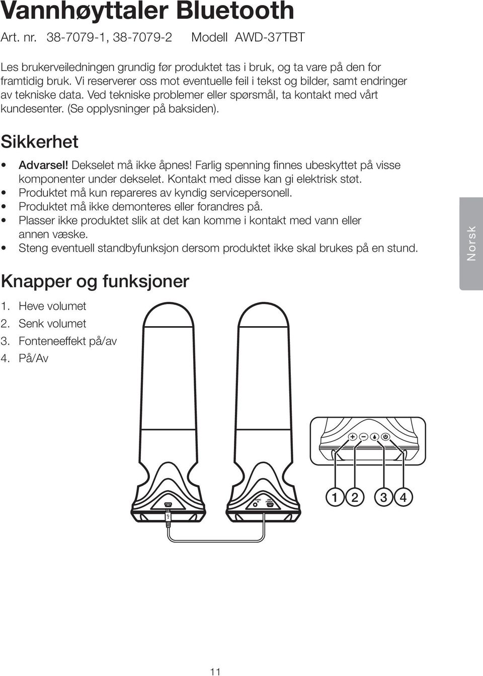 Sikkerhet Advarsel! Dekselet må ikke åpnes! Farlig spenning finnes ubeskyttet på visse komponenter under dekselet. Kontakt med disse kan gi elektrisk støt.