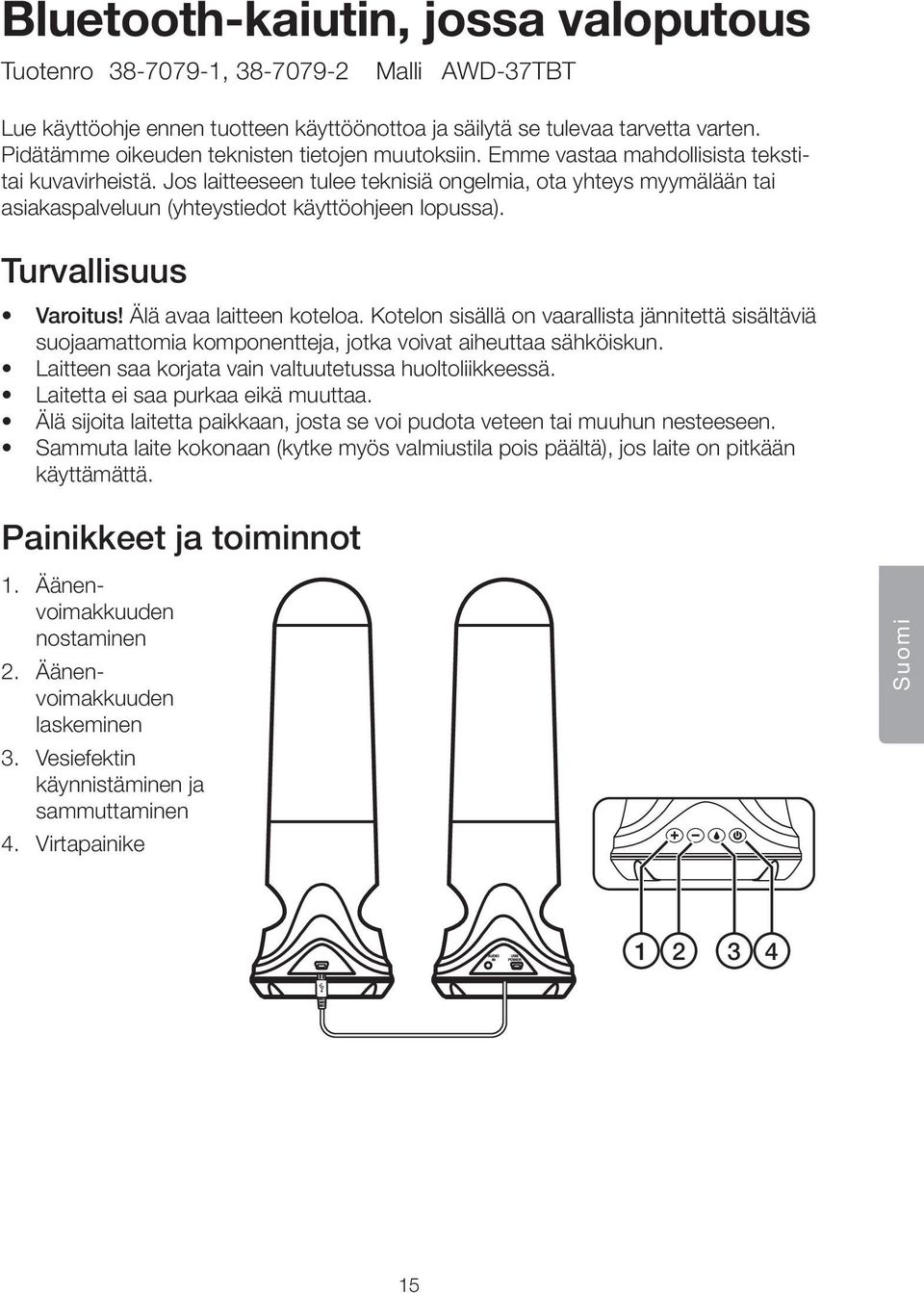 Jos laitteeseen tulee teknisiä ongelmia, ota yhteys myymälään tai asiakaspalveluun (yhteystiedot käyttöohjeen lopussa). Turvallisuus Varoitus! Älä avaa laitteen koteloa.