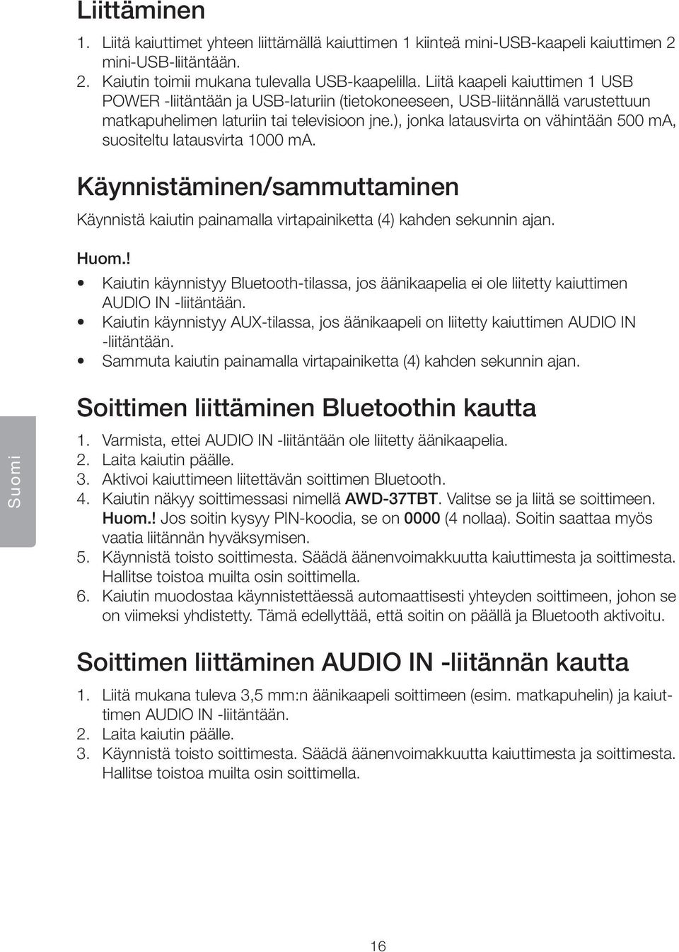 ), jonka latausvirta on vähintään 500 ma, suositeltu latausvirta 1000 ma. Käynnistäminen/sammuttaminen Käynnistä kaiutin painamalla virtapainiketta (4) kahden sekunnin ajan. Huom.