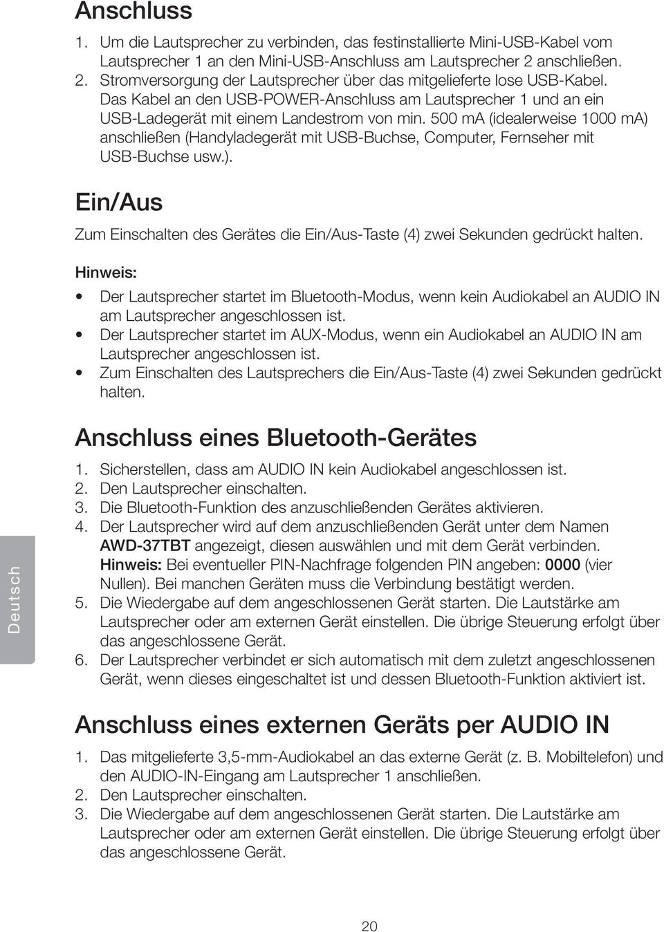 500 ma (idealerweise 1000 ma) anschließen (Handyladegerät mit USB-Buchse, Computer, Fernseher mit USB-Buchse usw.). Ein/Aus Zum Einschalten des Gerätes die Ein/Aus-Taste (4) zwei Sekunden gedrückt halten.