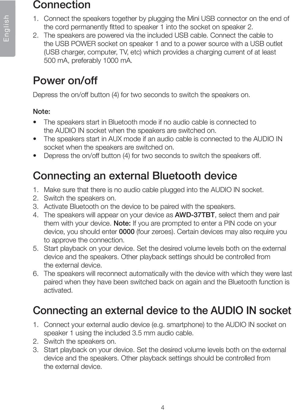 Connect the cable to the USB POWER socket on speaker 1 and to a power source with a USB outlet (USB charger, computer, TV, etc) which provides a charging current of at least 500 ma, preferably 1000