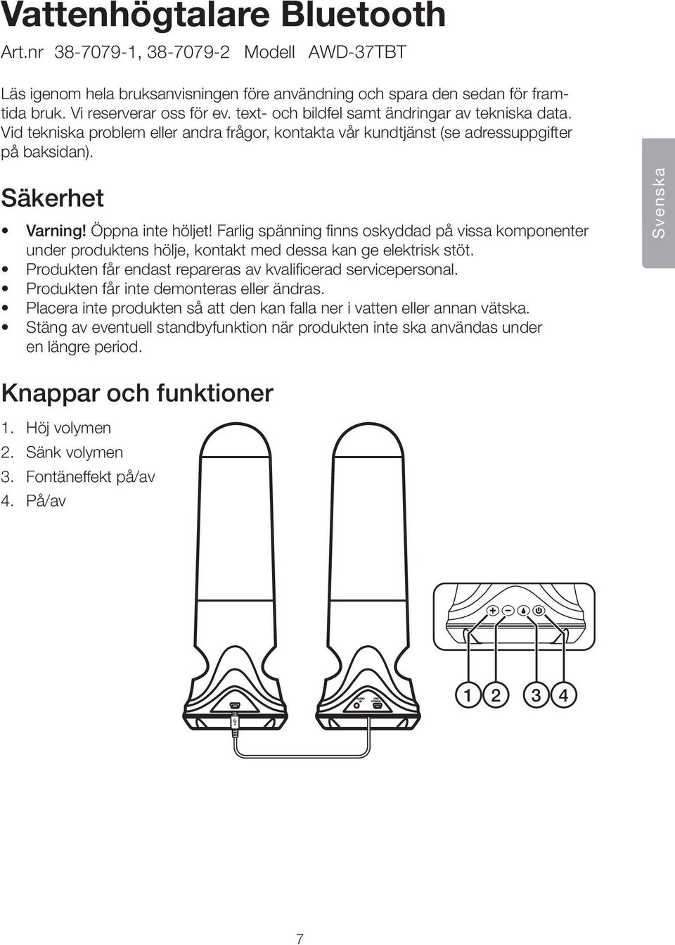 Farlig spänning finns oskyddad på vissa komponenter under produktens hölje, kontakt med dessa kan ge elektrisk stöt. Produkten får endast repareras av kvalificerad servicepersonal.