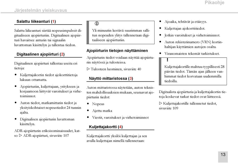 Digitaalinen ajopiirturi (2) Digitaalinen ajopiirturi tallentaa useita eri tietoja: Kuljettajakortin tiedot ajokorttitietoja lukuun ottamatta.