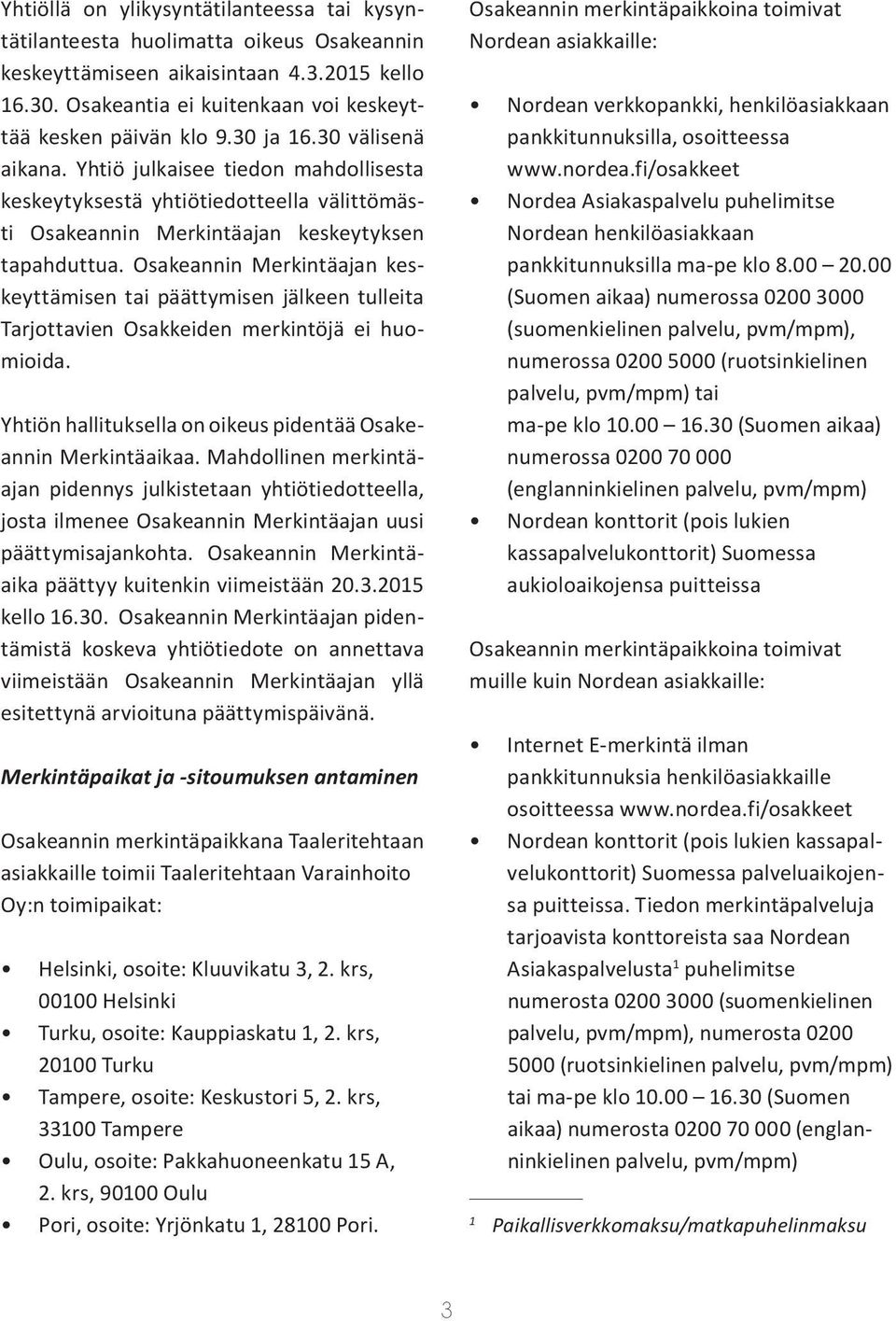 Osakeannin Merkintäajan keskeyttämisen tai päättymisen jälkeen tulleita Tarjottavien Osakkeiden merkintöjä ei huomioida. Yhtiön hallituksella on oikeus pidentää Osakeannin Merkintäaikaa.