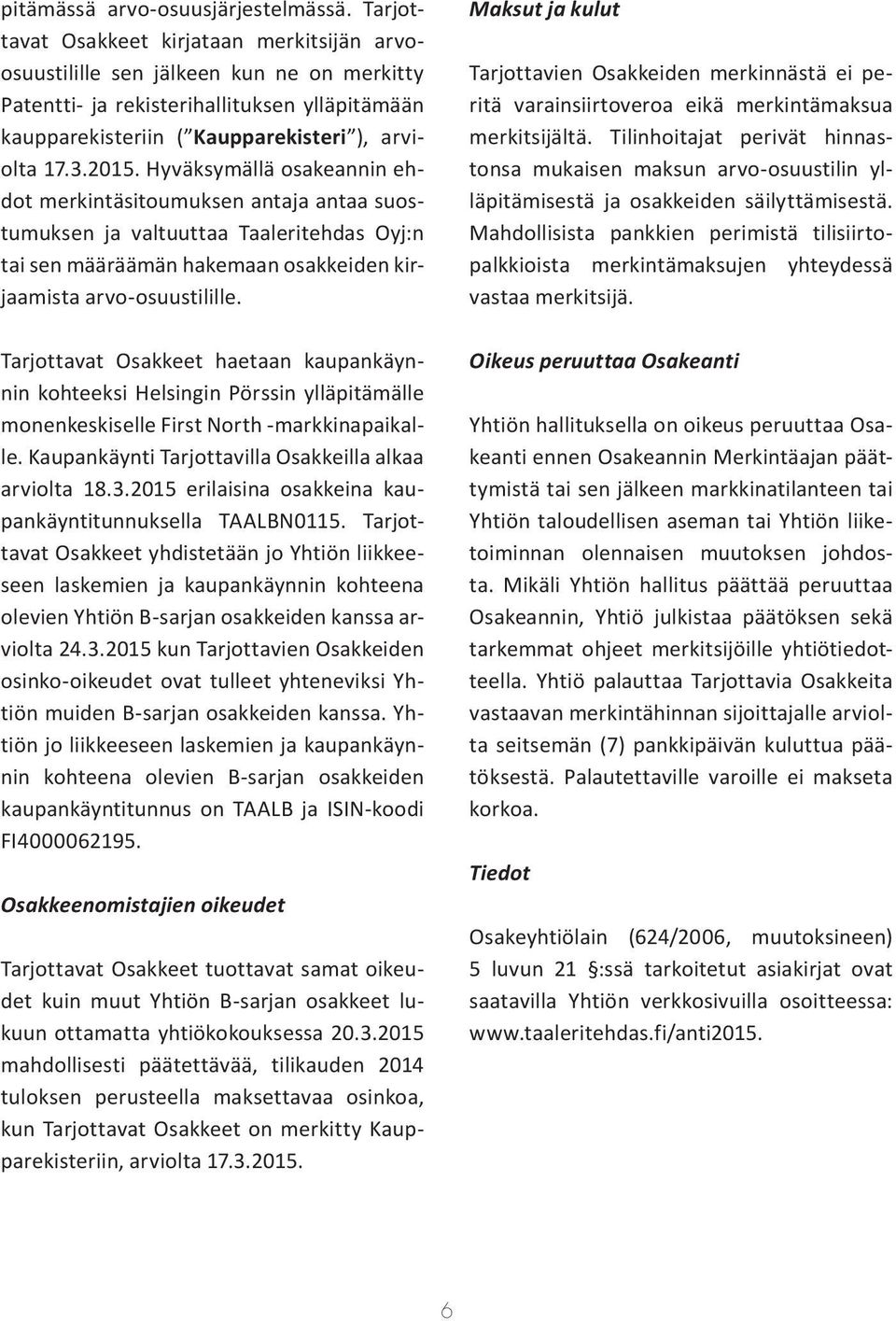 Hyväksymällä osakeannin ehdot merkintäsitoumuksen antaja antaa suostumuksen ja valtuuttaa Taaleritehdas Oyj:n tai sen määräämän hakemaan osakkeiden kirjaamista arvo-osuustilille.