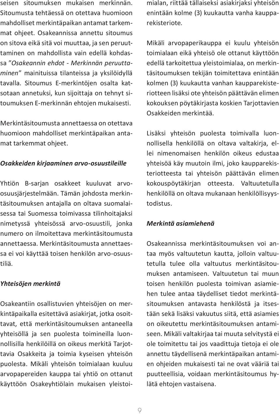 yksilöidyllä tavalla. Sitoumus E-merkintöjen osalta katsotaan annetuksi, kun sijoittaja on tehnyt sitoumuksen E-merkinnän ehtojen mukaisesti.