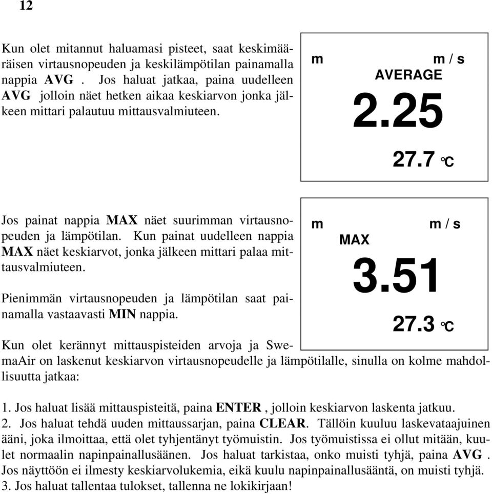 7 C Jos painat nappia MAX näet suurian virtausnopeuden ja läpötilan. Kun painat uudelleen nappia MAX näet keskiarvot, jonka jälkeen ittari palaa ittausvaliuteen.