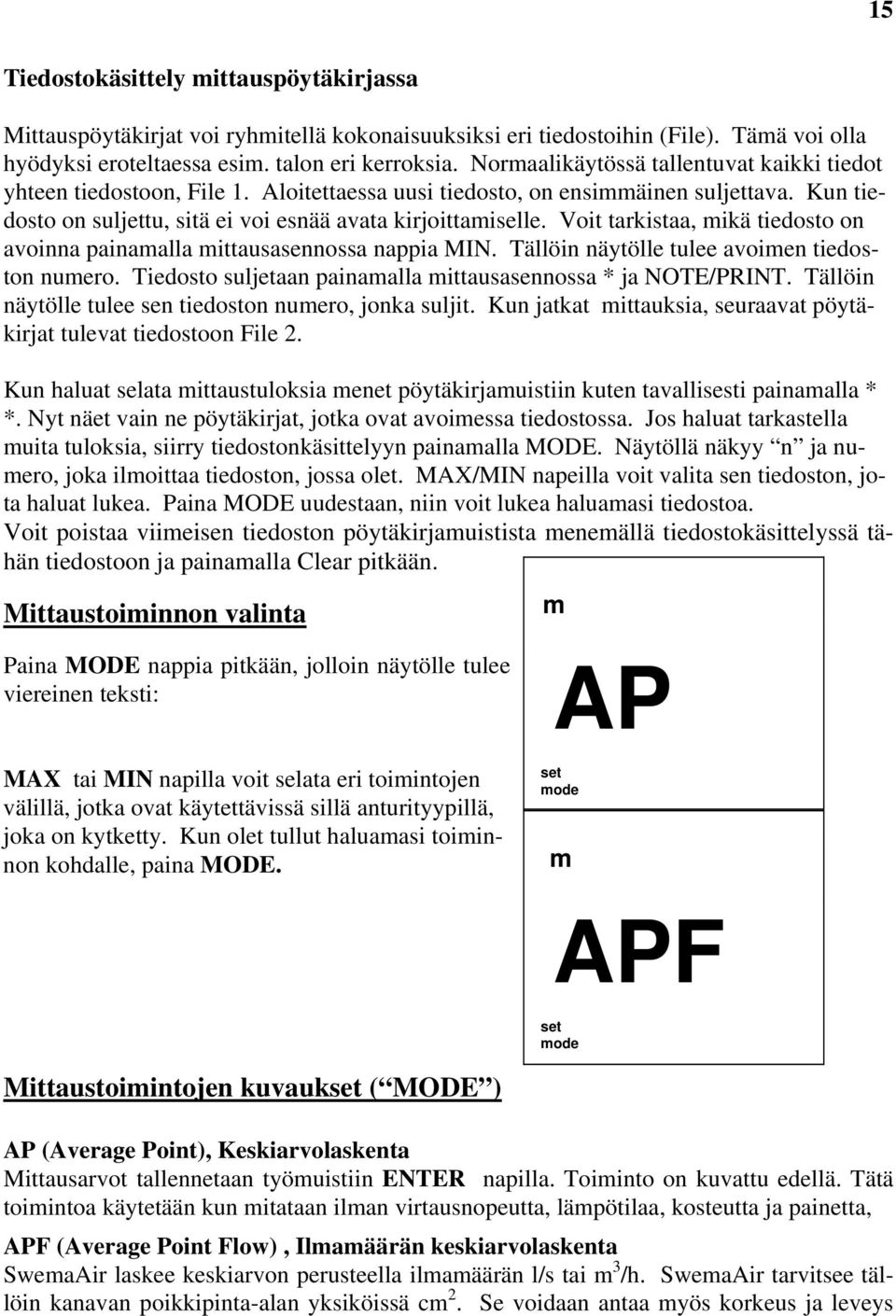 Voit tarkistaa, ikä tiedosto on avoinna painaalla ittausasennossa nappia MIN. Tällöin näytölle tulee avoien tiedoston nuero. Tiedosto suljetaan painaalla ittausasennossa * ja NOTE/PRINT.