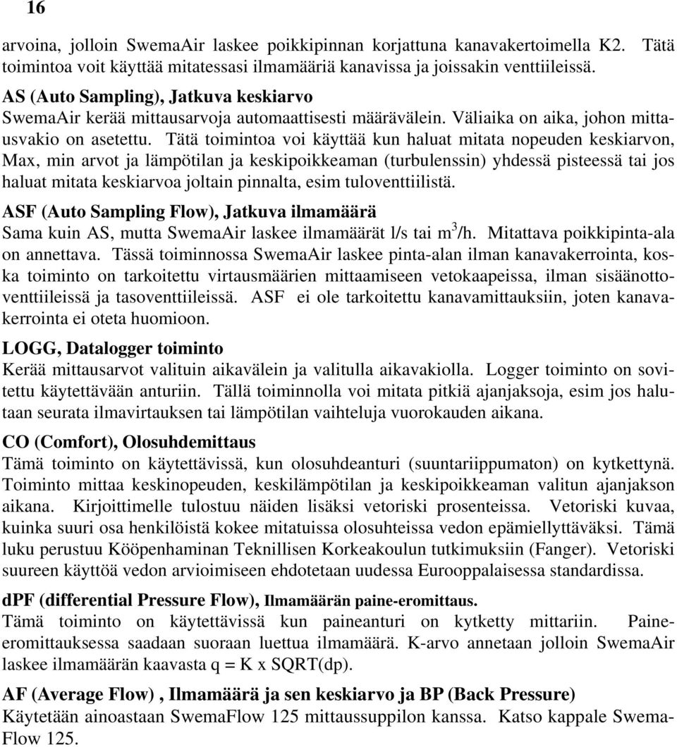 Tätä toiintoa voi käyttää kun haluat itata nopeuden keskiarvon, Max, in arvot ja läpötilan ja keskipoikkeaan (turbulenssin) yhdessä pisteessä tai jos haluat itata keskiarvoa joltain pinnalta, esi