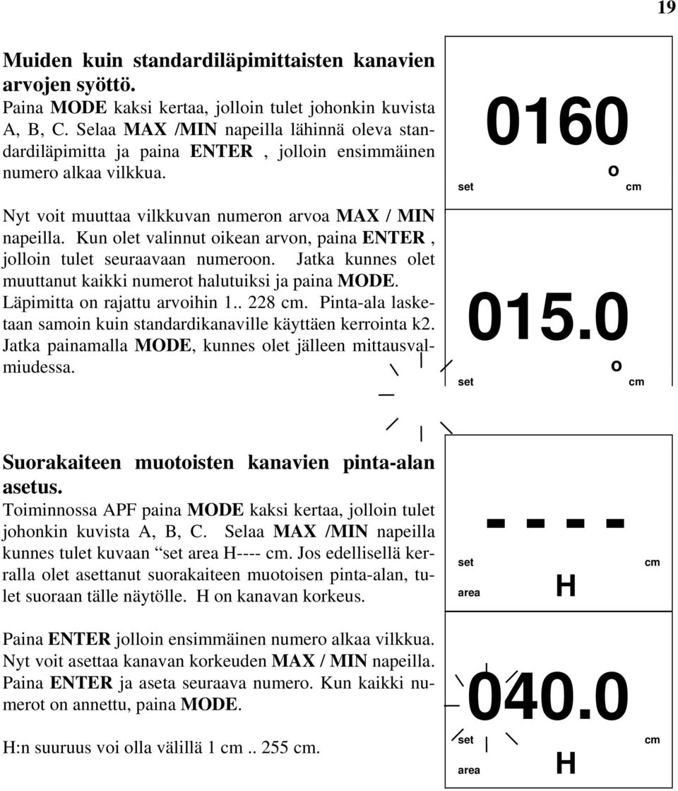 Kun olet valinnut oikean arvon, paina ENTER, jolloin tulet seuraavaan nueroon. Jatka kunnes olet uuttanut kaikki nuerot halutuiksi ja paina MODE. Läpiitta on rajattu arvoihin 1.. 228 c.