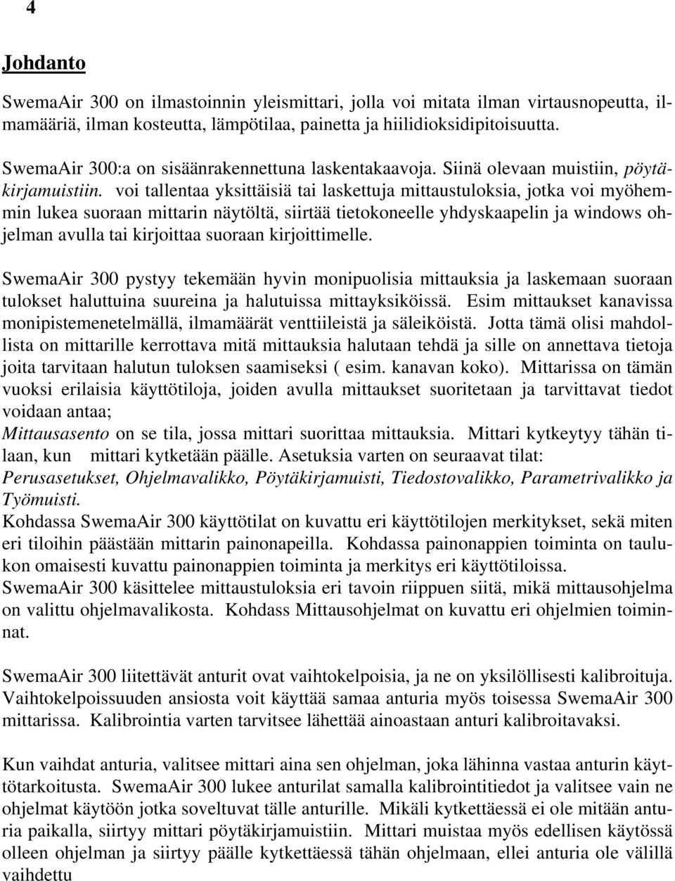 voi tallentaa yksittäisiä tai laskettuja ittaustuloksia, jotka voi yöhein lukea suoraan ittarin näytöltä, siirtää tietokoneelle yhdyskaapelin ja windows ohjelan avulla tai kirjoittaa suoraan