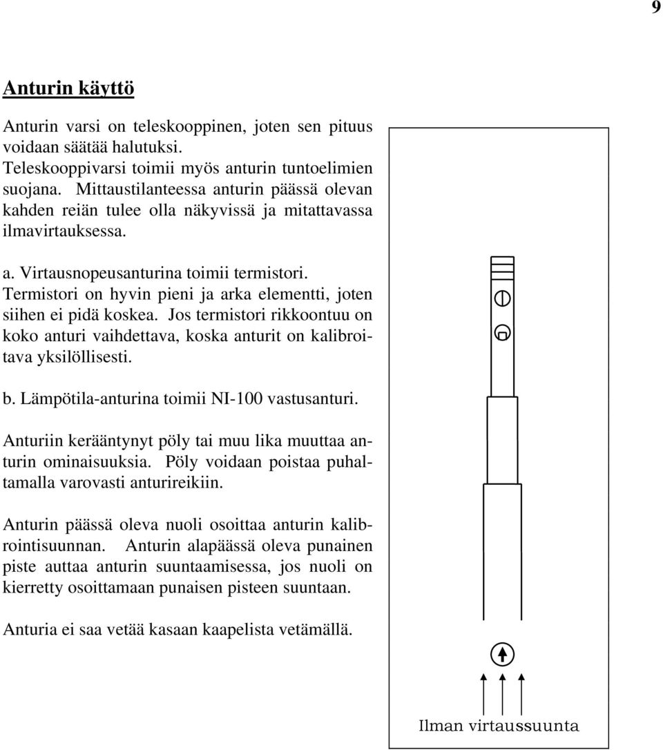 Teristori on hyvin pieni ja arka eleentti, joten siihen ei pidä koskea. Jos teristori rikkoontuu on koko anturi vaihdettava, koska anturit on kalibroitava yksilöllisesti. b.