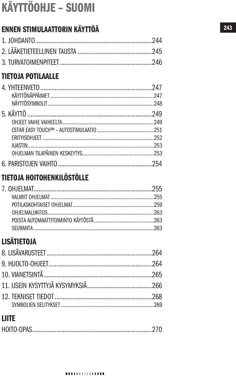 PARISTOJEN VAIHTO...254 TIETOJA HOITOHENKILÖSTÖLLE 7. OHJELMAT...255 VALMIIT OHJELMAT...255 POTILASKOHTAISET OHJELMAT...259 OhjelmalukITUS...263 POISTA MAATTITOIMINTO KÄYTÖSTÄ...263 SEURANTA.