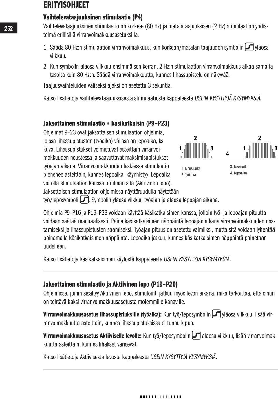 Kun symbolin alaosa vilkkuu ensimmäisen kerran, 2 Hz:n stimulaation virranvoimakkuus alkaa samalta tasolta kuin 80 Hz:n. Säädä virranvoimakkuutta, kunnes lihassupistelu on näkyvää.