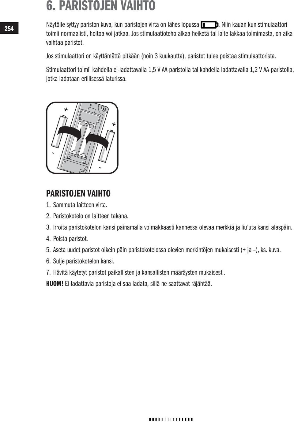 Stimulaattori toimii kahdella ei-ladattavalla 1,5 V AA-paristolla tai kahdella ladattavalla 1,2 V AA-paristolla, jotka ladataan erillisessä laturissa. PARISTOJEN VAIHTO 1. Sammuta laitteen virta. 2.