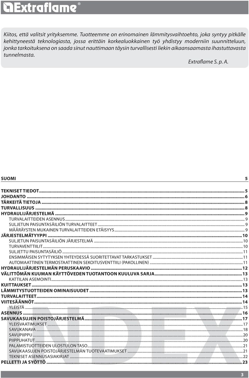 sinut nauttimaan täysin turvallisesti liekin aikaansaamasta ihastuttavasta tunnelmasta. Extraflame S. p. A. SUOMI...5 Tekniset tiedot... 5 JOHDANTO... 6 Tärkeitä tietoja... 8 Turvallisuus.