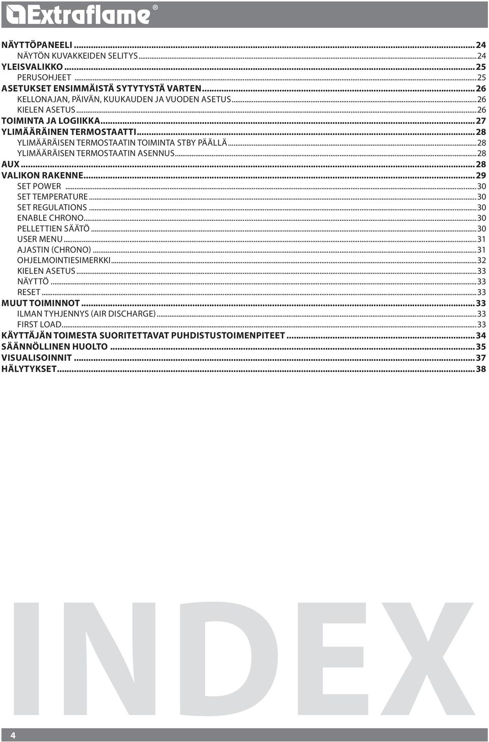 ..30 Set temperature...30 Set regulations...30 Enable chrono...30 PELLETTIEN SÄÄTÖ...30 user menu...31 Ajastin (Chrono)...31 Ohjelmointiesimerkki...3 Kielen asetus...33 Näyttö...33 reset.