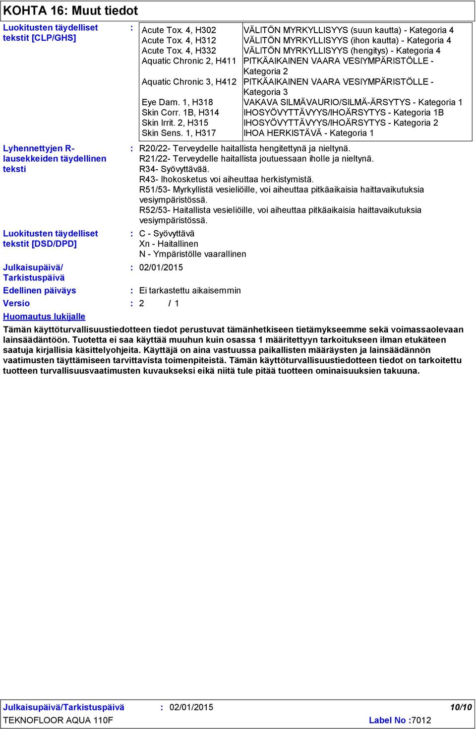 4, H332 VÄLITÖN MYRKYLLISYYS (hengitys) Kategoria 4 Aquatic Chronic 2, H411 PITKÄAIKAINEN VAARA VESIYMPÄRISTÖLLE Kategoria 2 Aquatic Chronic 3, H412 PITKÄAIKAINEN VAARA VESIYMPÄRISTÖLLE Kategoria 3