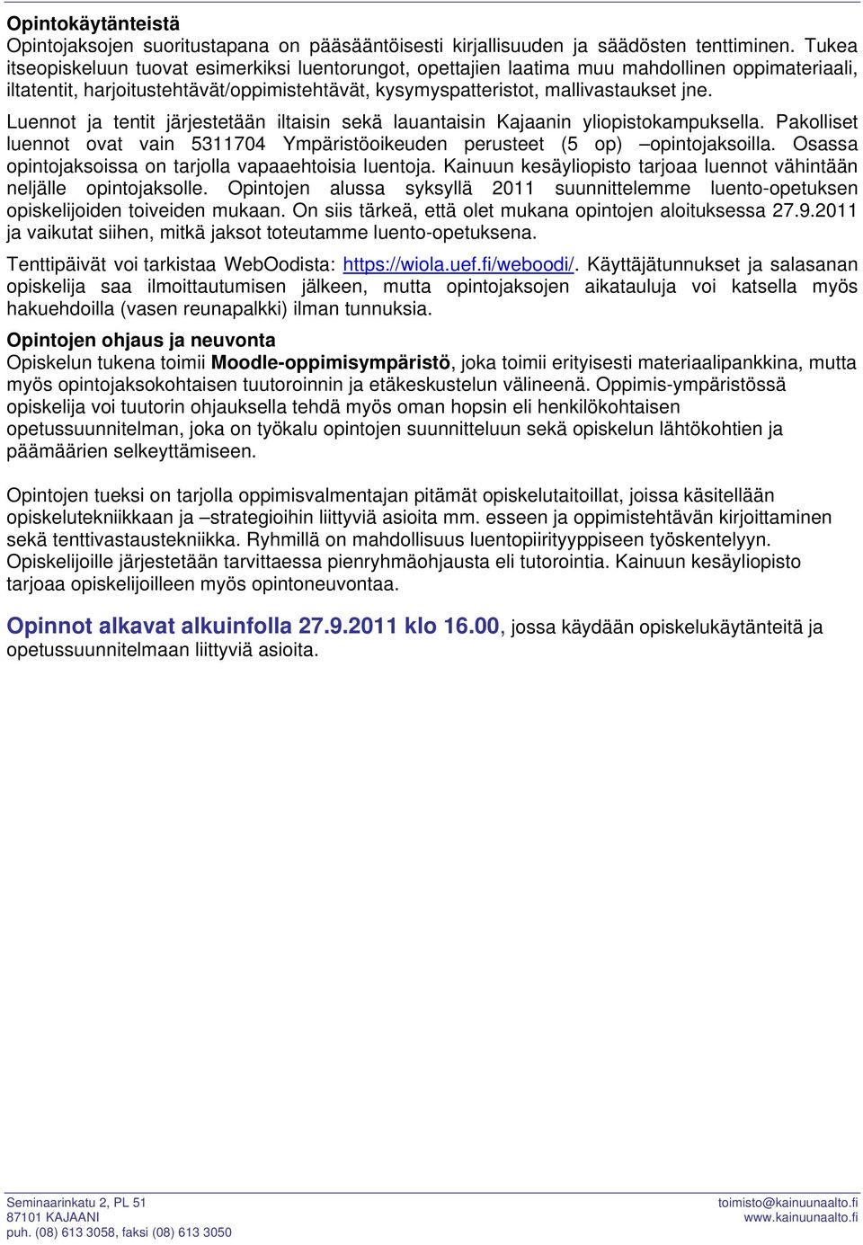 Luennot ja tentit järjestetään iltaisin sekä lauantaisin Kajaanin yliopistokampuksella. Pakolliset luennot ovat vain 5311704 Ympäristöoikeuden perusteet (5 op) opintojaksoilla.